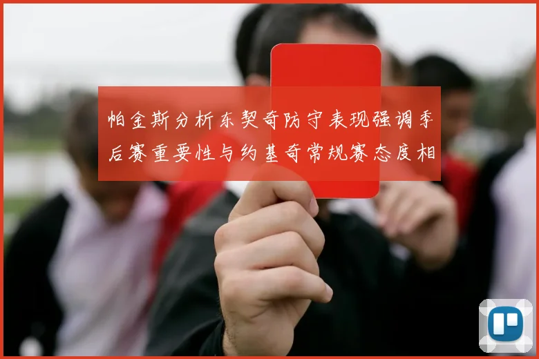 帕金斯分析东契奇防守表现强调季后赛重要性与约基奇常规赛态度相似
